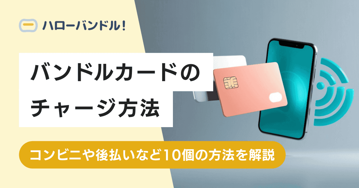 バンドルカードのチャージ方法！コンビニや後払いなど10個の方法を解説