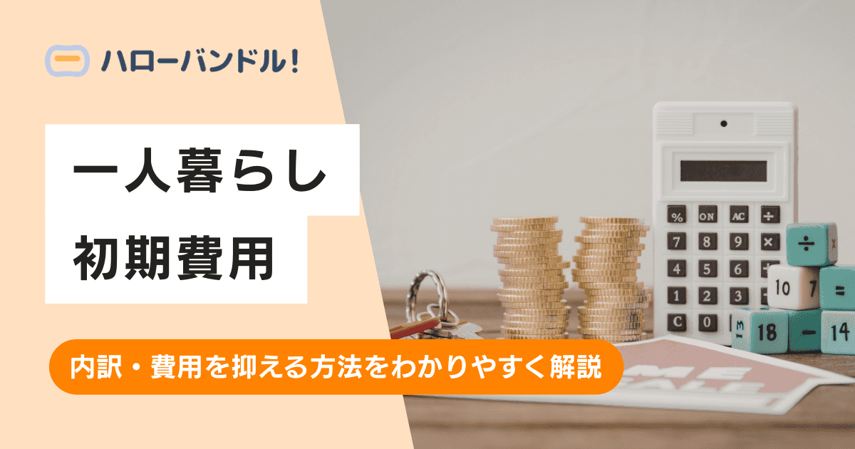 一人暮らしの初期費用はいくら？内訳・費用を抑える方法をわかりやすく解説