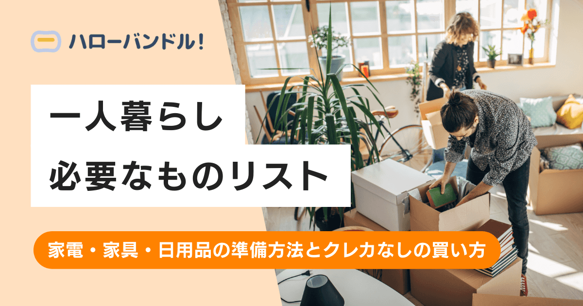 一人暮らしに必要なものリスト｜家電・家具・日用品の準備方法とクレカなしの買い方