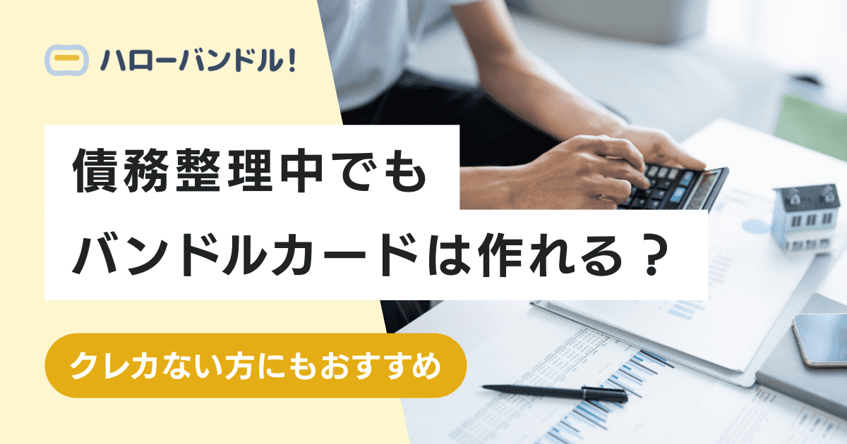 バンドルカードは債務整理中・後でも作れる！作成時の注意点とは？