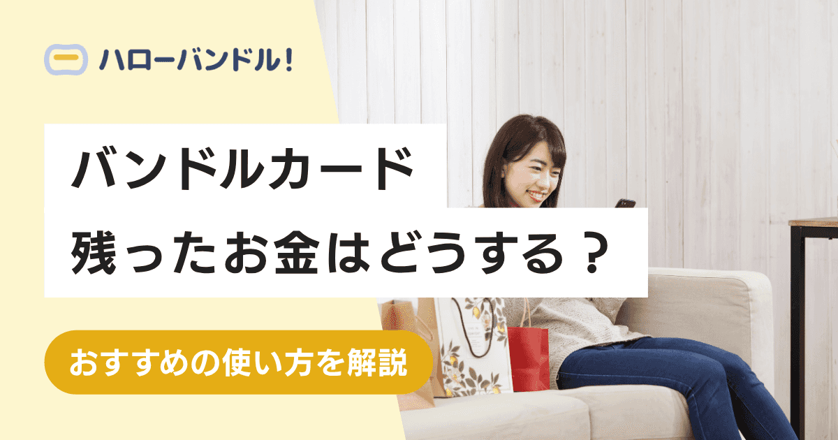 バンドルカードの残ったお金はどうすればいい？おすすめの使い方まとめ